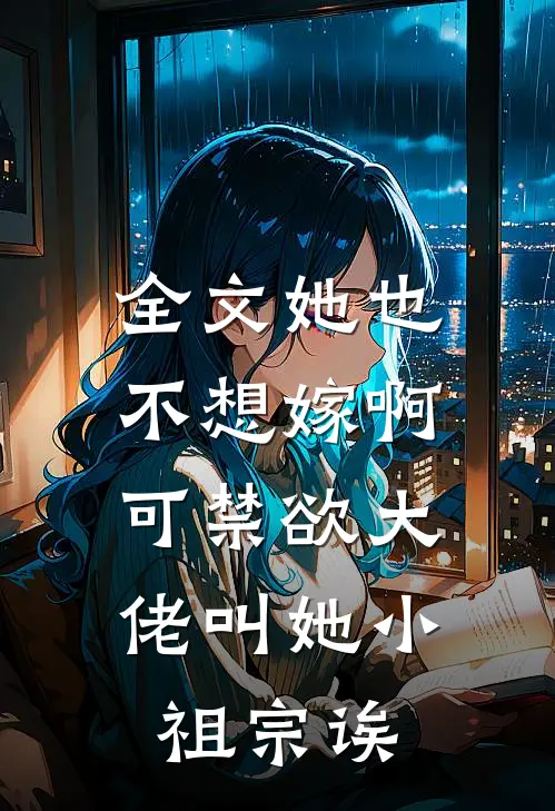 全文她也不想嫁啊，可禁欲大佬叫她小祖宗诶