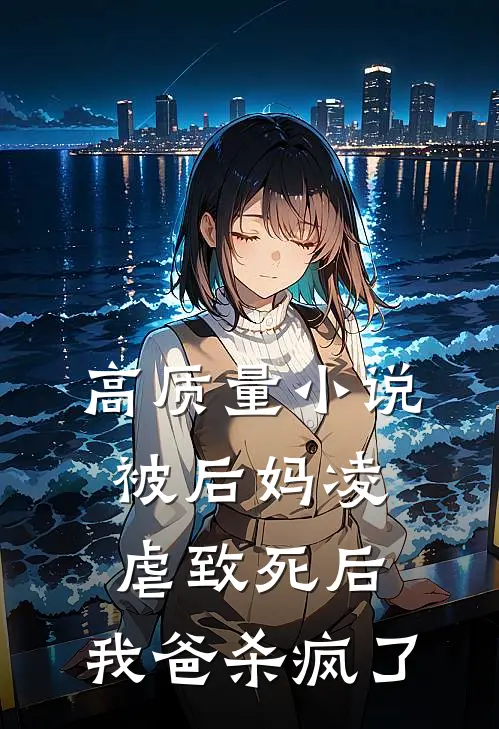 高质量小说被后妈凌虐致死后，我爸杀疯了