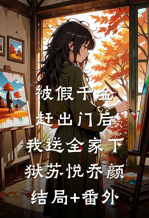 被假千金赶出门后，我送全家下狱苏悦乔颜结局+番外
