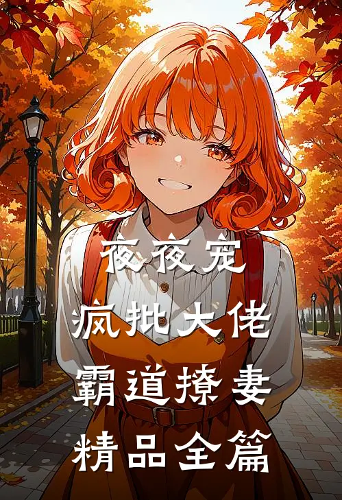 夜夜宠，疯批大佬霸道撩妻精品全篇