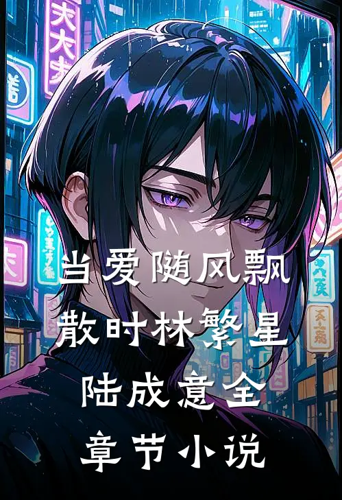 当爱随风飘散时林繁星陆成意全章节小说