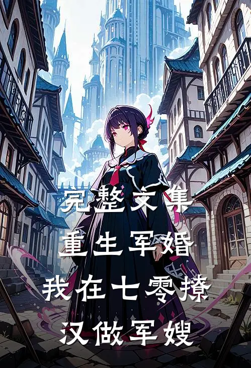 完整文集重生军婚：我在七零撩汉做军嫂