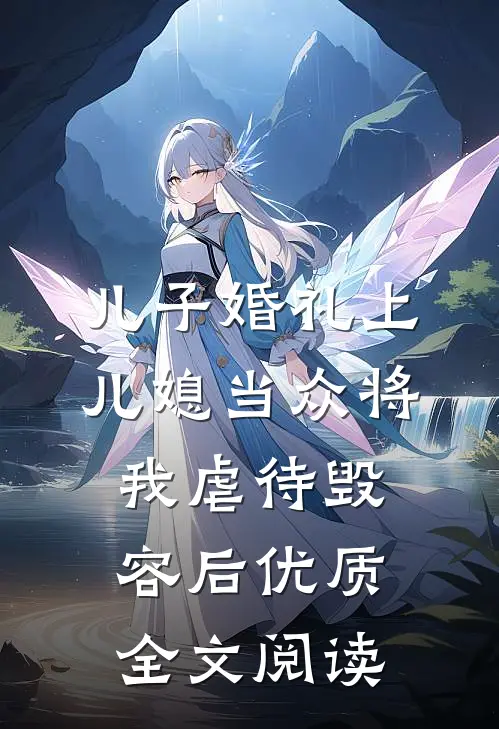 儿子婚礼上，儿媳当众将我虐待毁容后优质全文阅读
