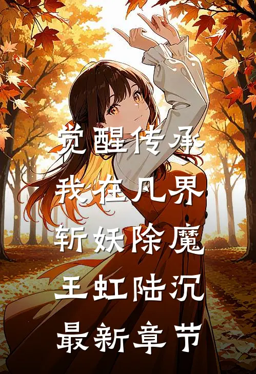 觉醒传承，我在凡界斩妖除魔王虹陆沉最新章节