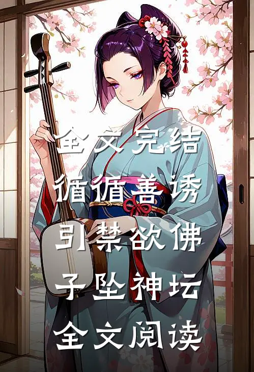全文完结循循善诱,引禁欲佛子坠神坛全文阅读