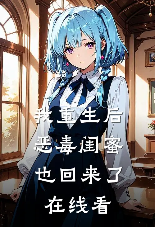 我重生后，恶毒闺蜜也回来了在线看
