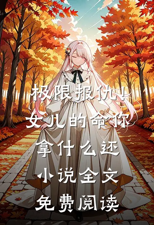 极限报仇！女儿的命你拿什么还小说全文免费阅读
