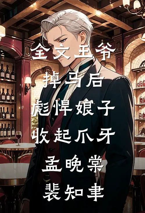 全文王爷掉马后,彪悍娘子收起爪牙:孟晚棠裴知聿