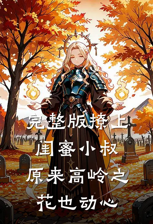 完整版撩上闺蜜小叔，原来高岭之花也动心