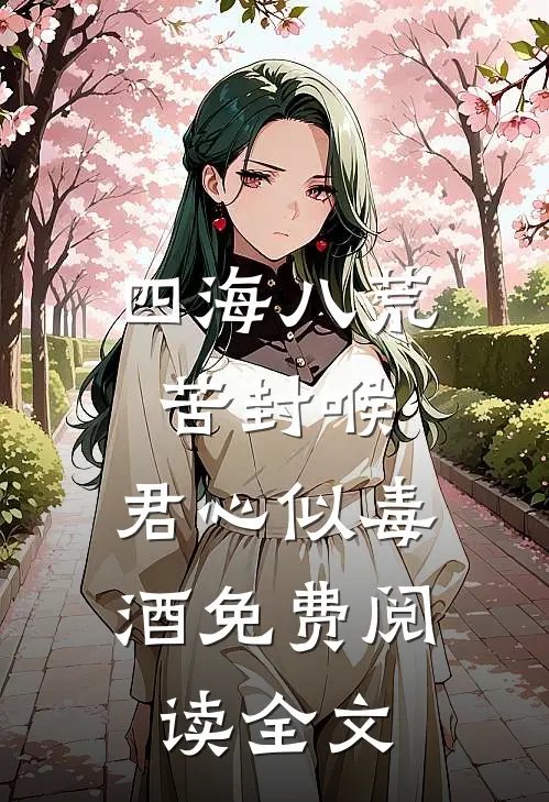 四海八荒苦封喉，君心似毒酒免费阅读全文