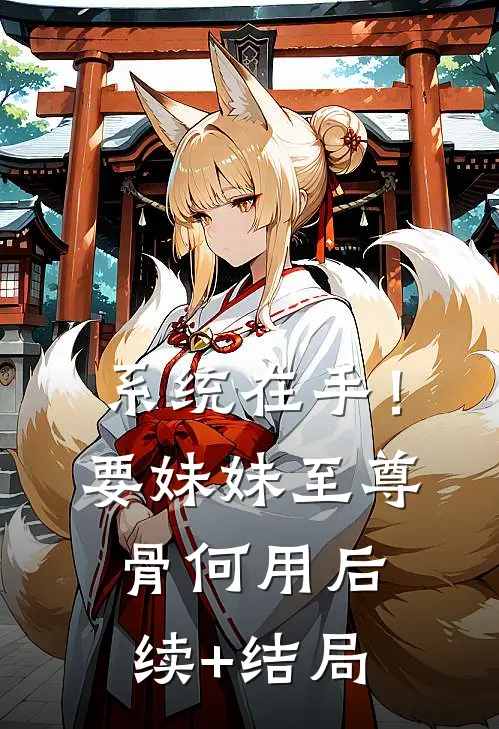 系统在手！要妹妹至尊骨何用后续+结局