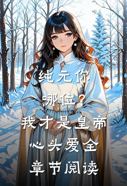 纯元你哪位？我才是皇帝心头爱全章节阅读