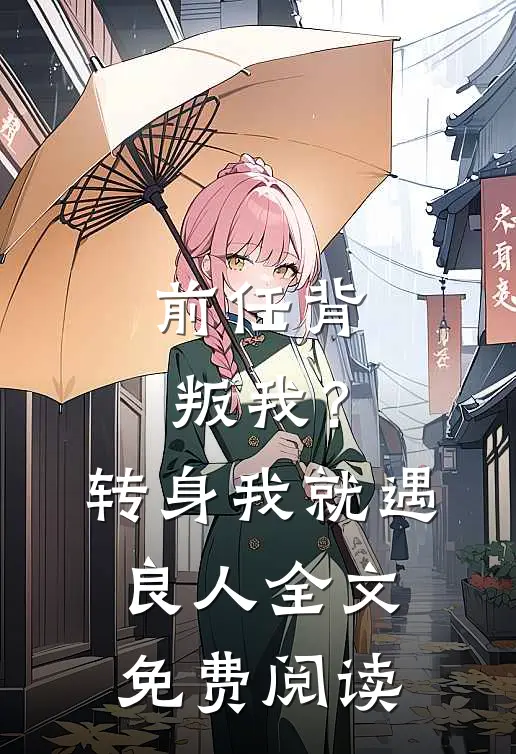 前任背叛我？转身我就遇良人全文免费阅读