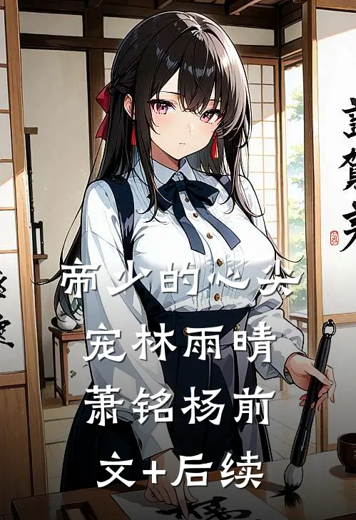 帝少的心尖宠林雨晴萧铭杨前文+后续
