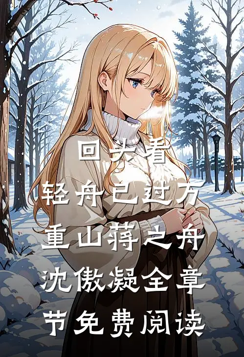 回头看，轻舟已过万重山蒋之舟沈傲凝全章节免费阅读