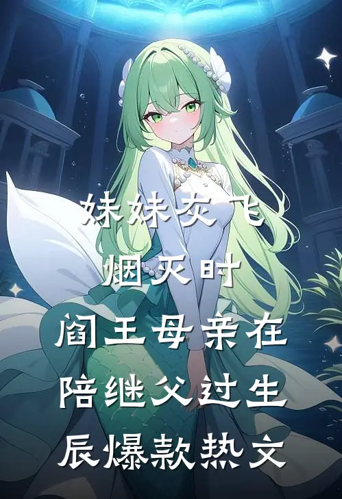 妹妹灰飞烟灭时，阎王母亲在陪继父过生辰爆款热文