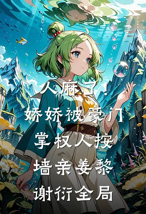 人麻了！娇娇被豪门掌权人按墙亲姜黎谢衍全局
