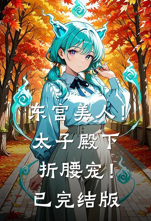 东宫美人！太子殿下折腰宠！已完结版