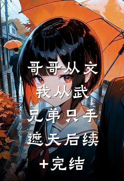 哥哥从文我从武，兄弟只手遮天后续+完结