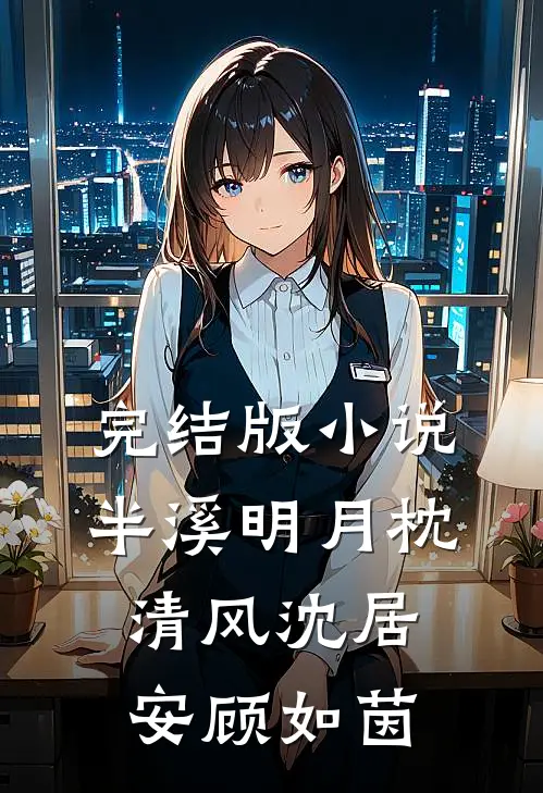 完结版小说半溪明月枕清风沈居安顾如茵