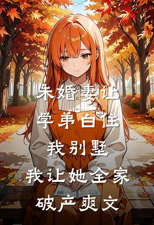 未婚妻让学弟白住我别墅，我让她全家破产爽文