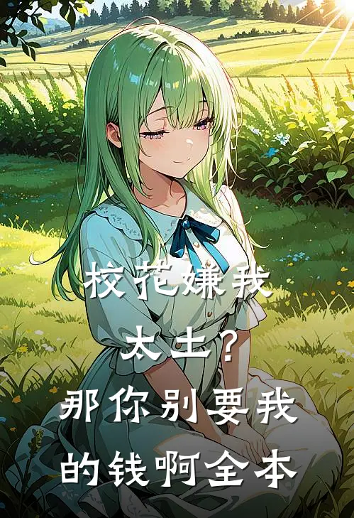 校花嫌我太土？那你别要我的钱啊全本