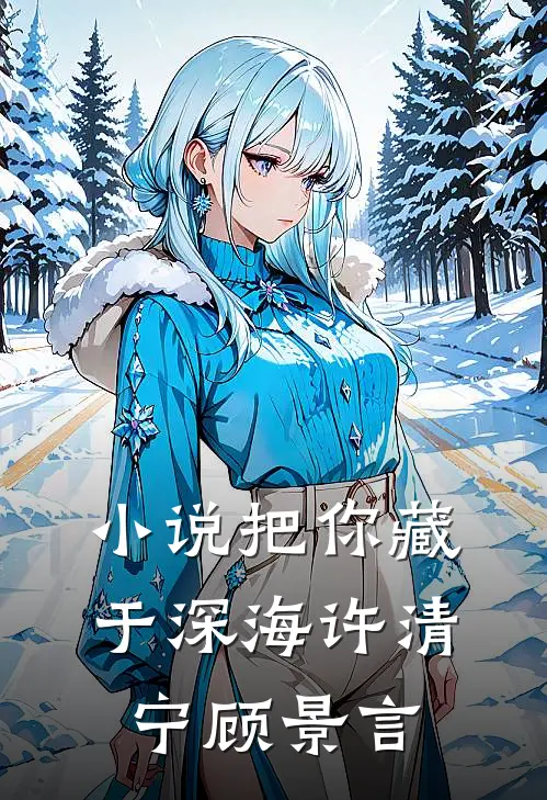 小说把你藏于深海(许清宁顾景言)