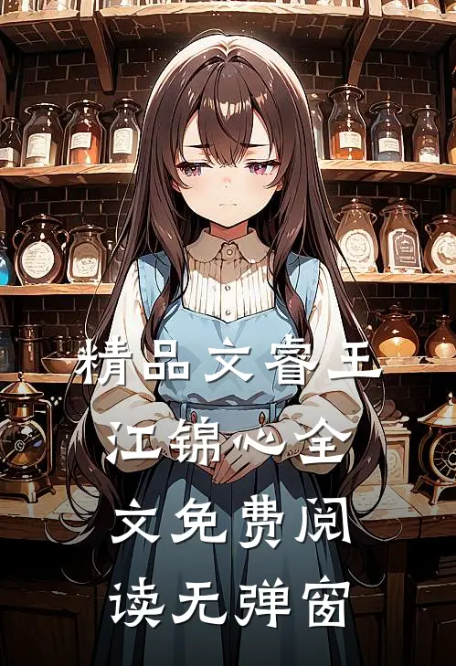 精品文睿王江锦心全文免费阅读无弹窗