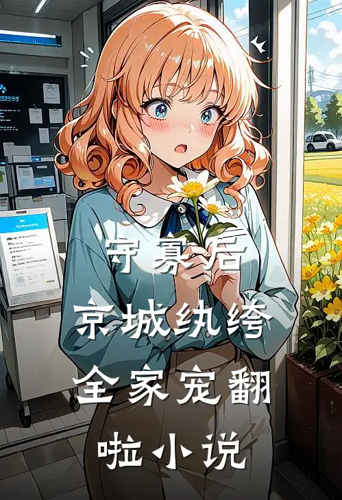 守寡后，京城纨绔全家宠翻啦小说