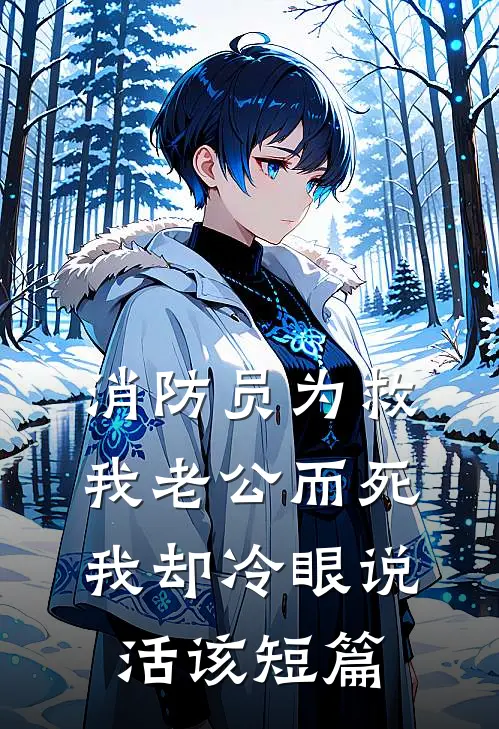 消防员为救我老公而死，我却冷眼说活该短篇