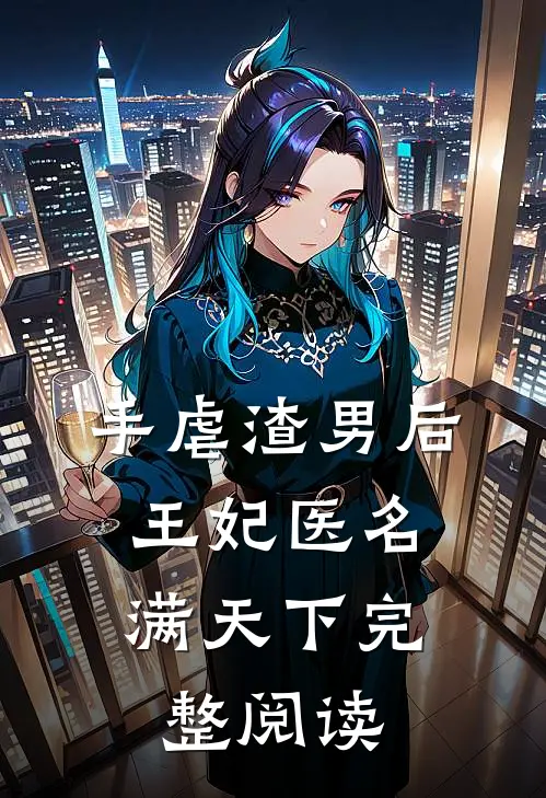 手虐渣男后，王妃医名满天下完整阅读