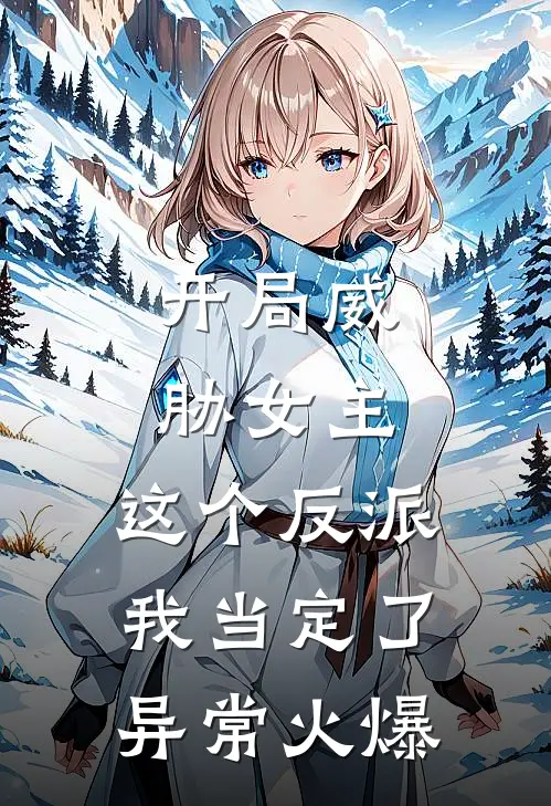 开局威胁女主，这个反派我当定了异常火爆