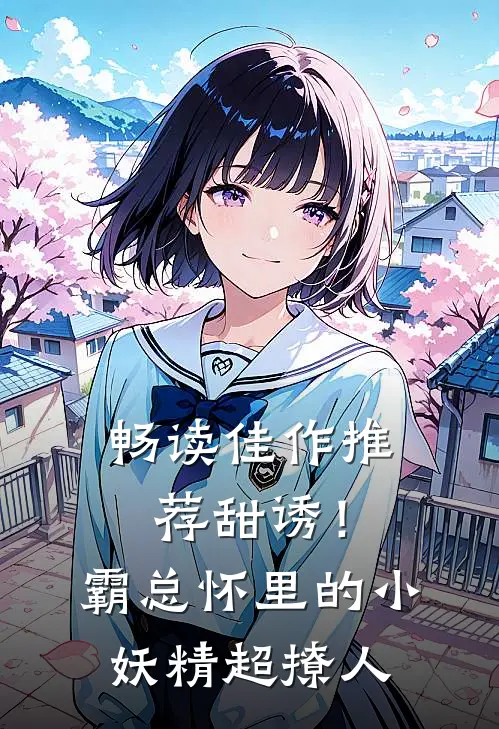 畅读佳作推荐甜诱！霸总怀里的小妖精超撩人