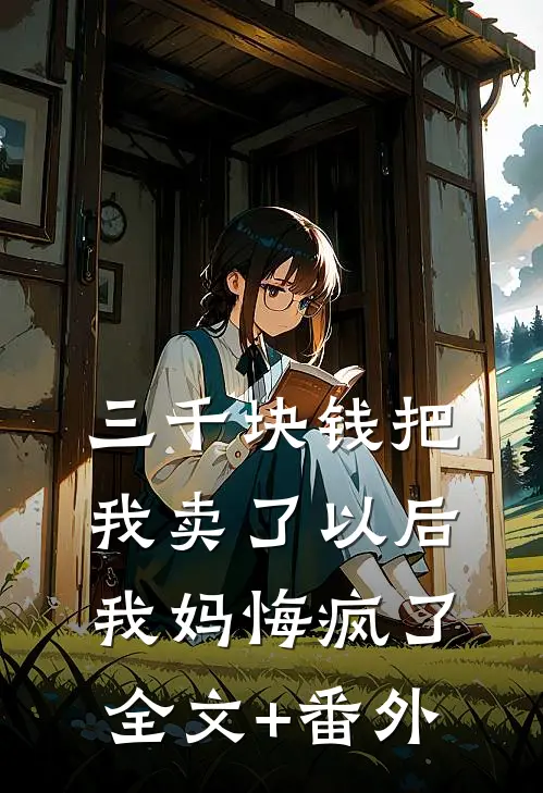 三千块钱把我卖了以后，我妈悔疯了全文+番外