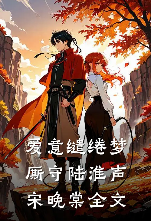爱意缱绻梦厮守陆淮声宋晚棠全文