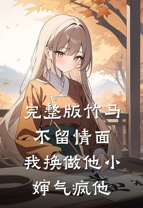 完整版竹马不留情面，我换做他小婶气疯他