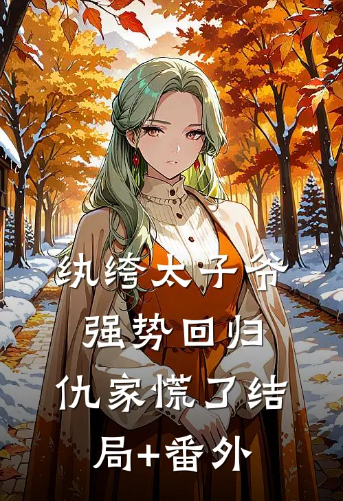 纨绔太子爷强势回归，仇家慌了结局+番外