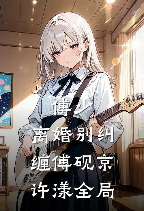傅少，离婚别纠缠傅砚京许漾全局