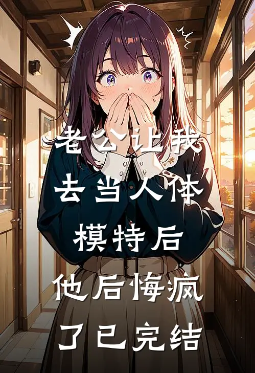 老公让我去当人体模特后，他后悔疯了已完结