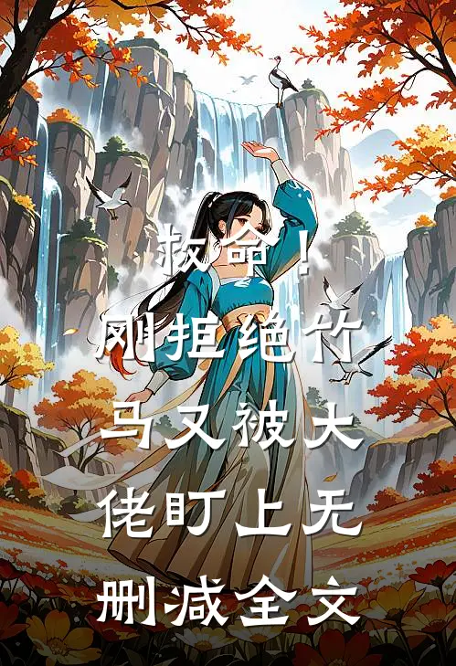 救命！刚拒绝竹马，又被大佬盯上无删减全文