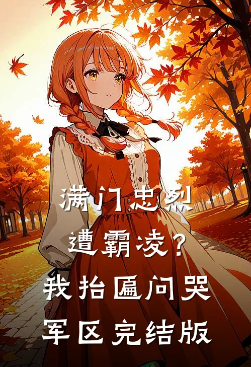 满门忠烈遭霸凌？我抬匾问哭军区完结版