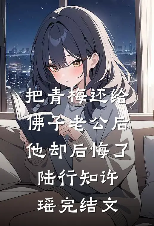 把青梅还给佛子老公后，他却后悔了陆行知许瑶完结文