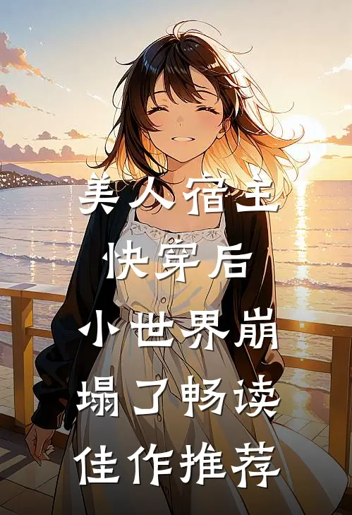 美人宿主快穿后,小世界崩塌了畅读佳作推荐文