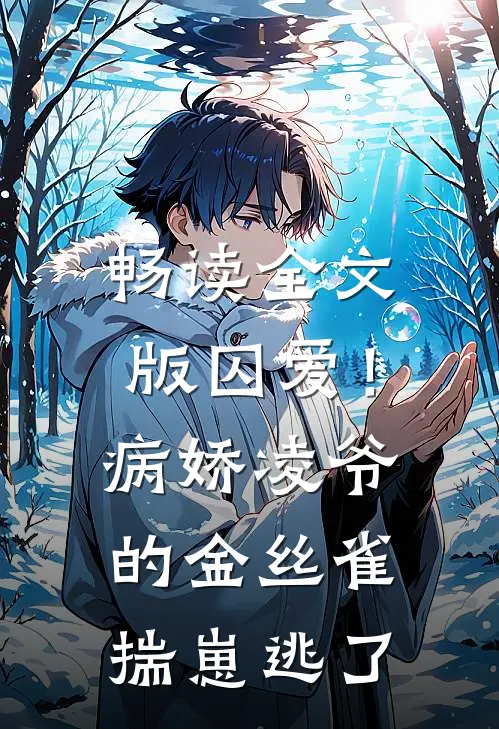 畅读全文版囚爱！病娇凌爷的金丝雀揣崽逃了
