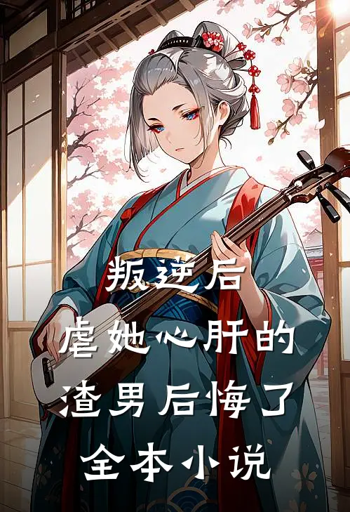 叛逆后，虐她心肝的渣男后悔了全本小说