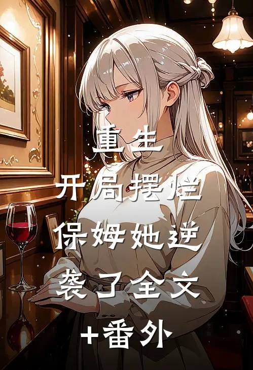 重生：开局摆烂，保姆她逆袭了全文+番外