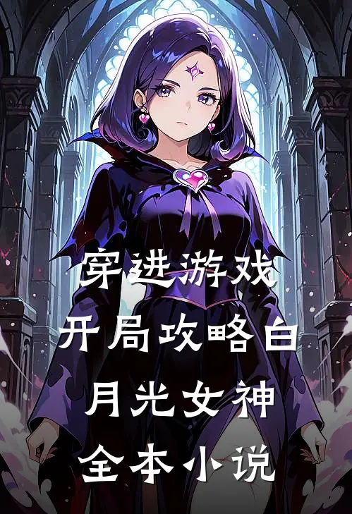 穿进游戏开局攻略白月光女神全本免费阅读