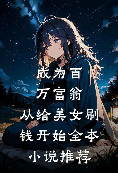 成为百万富翁，从给美女刷钱开始全本小说推荐
