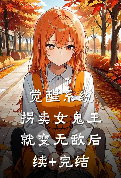觉醒系统：拐卖女鬼王就变无敌后续+完结
