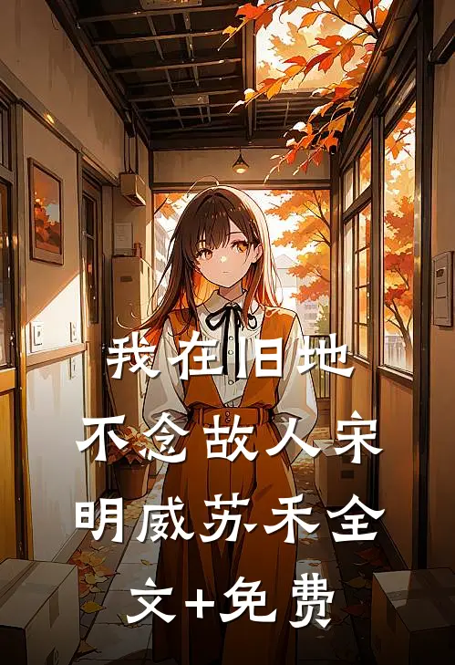 我在旧地，不念故人宋明威苏禾全文+免费